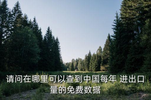 請問在哪里可以查到中國每年 進(jìn)出口量的免費(fèi)數(shù)據(jù)