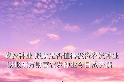 農(nóng)發(fā)種業(yè) 股票是否值得投資農(nóng)發(fā)種業(yè)財報東方財富農(nóng)發(fā)種業(yè)今日成交情...
