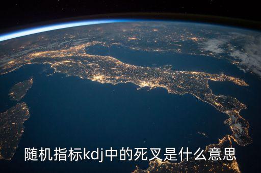 隨機指標kdj中的死叉是什么意思