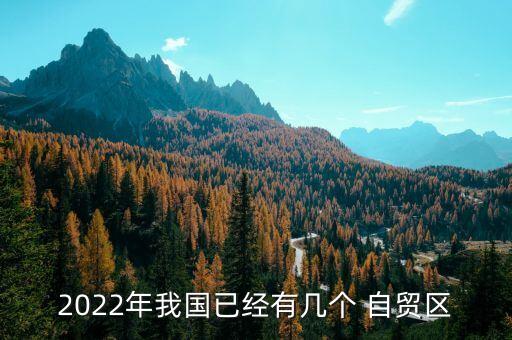 2022年我國已經(jīng)有幾個 自貿(mào)區(qū)