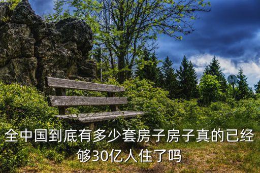 全中國(guó)到底有多少套房子房子真的已經(jīng)夠30億人住了嗎