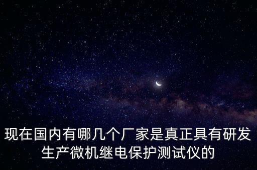 現(xiàn)在國內(nèi)有哪幾個(gè)廠家是真正具有研發(fā)生產(chǎn)微機(jī)繼電保護(hù)測試儀的