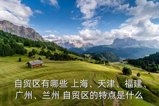  自貿(mào)區(qū)有哪些 上海、天津、福建、廣州、蘭州 自貿(mào)區(qū)的特點(diǎn)是什么