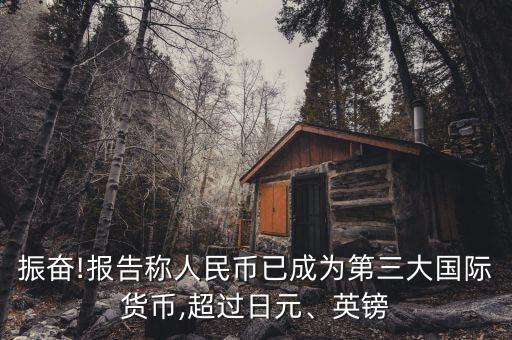 振奮!報(bào)告稱人民幣已成為第三大國際貨幣,超過日元、英鎊