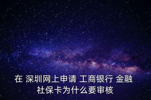 在 深圳網(wǎng)上申請(qǐng) 工商銀行 金融 社?？槭裁匆獙徍? class=