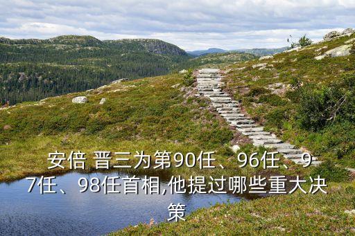  安倍 晉三為第90任、96任、97任、98任首相,他提過(guò)哪些重大決策