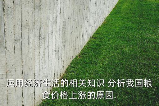 運用經(jīng)濟生活的相關(guān)知識 分析我國糧食價格上漲的原因.