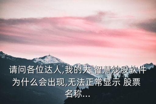 請(qǐng)問各位達(dá)人,我的大 智慧炒股軟件為什么會(huì)出現(xiàn),無法正常顯示 股票 名稱...