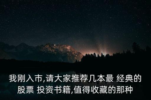 我剛?cè)胧?請大家推薦幾本最 經(jīng)典的股票 投資書籍,值得收藏的那種