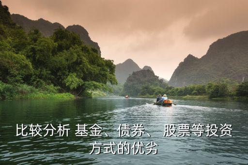 比較分析 基金、債券、 股票等投資方式的優(yōu)劣