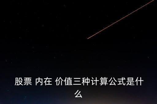  股票 內在 價值三種計算公式是什么