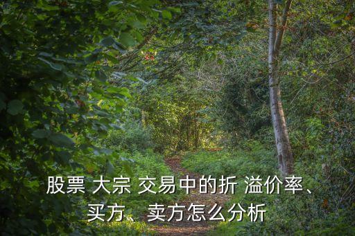  股票 大宗 交易中的折 溢價(jià)率、買方、賣方怎么分析