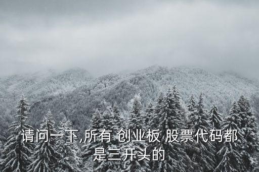 請(qǐng)問(wèn)一下,所有 創(chuàng)業(yè)板 股票代碼都是三開頭的