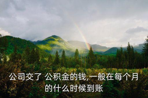 公司交了 公積金的錢(qián),一般在每個(gè)月的什么時(shí)候到賬