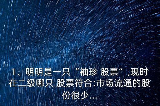 1、明明是一只“袖珍 股票”,現(xiàn)時(shí)在二級(jí)哪只 股票符合:市場(chǎng)流通的股份很少...