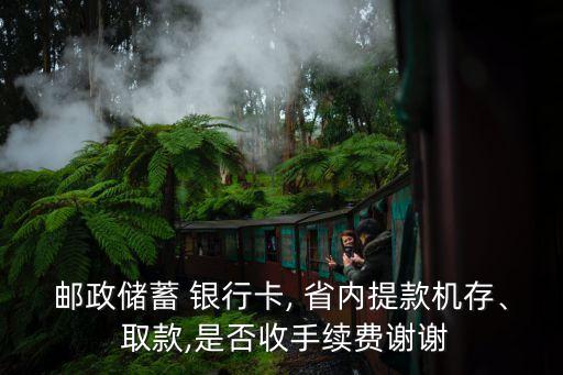 郵政儲蓄 銀行卡, 省內提款機存、 取款,是否收手續(xù)費謝謝