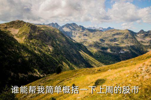 誰(shuí)能幫我簡(jiǎn)單概括一下上周的股市