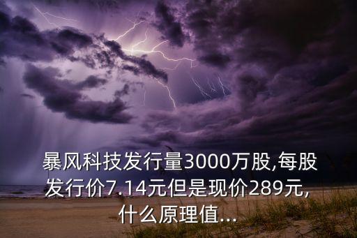  暴風科技發(fā)行量3000萬股,每股發(fā)行價7.14元但是現(xiàn)價289元,什么原理值...