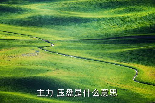 主力 壓盤(pán)是什么意思