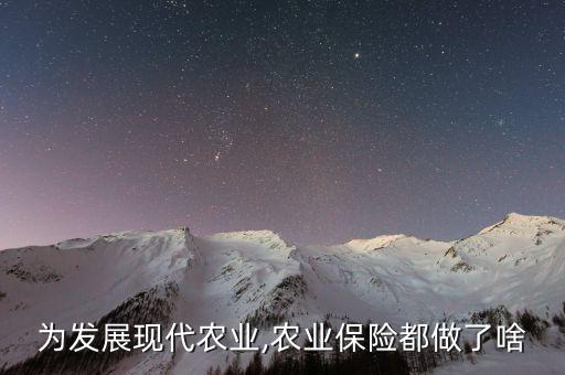 為發(fā)展現(xiàn)代農(nóng)業(yè),農(nóng)業(yè)保險都做了啥