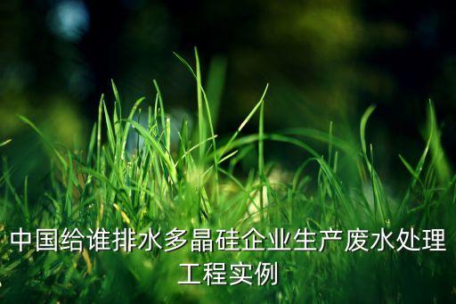 中國(guó)給誰排水多晶硅企業(yè)生產(chǎn)廢水處理工程實(shí)例
