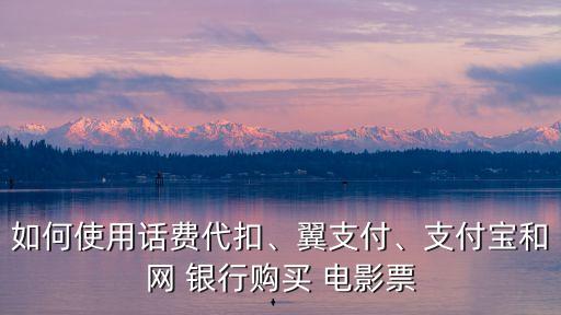 如何使用話費(fèi)代扣、翼支付、支付寶和網(wǎng) 銀行購(gòu)買 電影票
