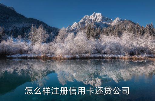 怎么樣注冊(cè)信用卡還貸公司