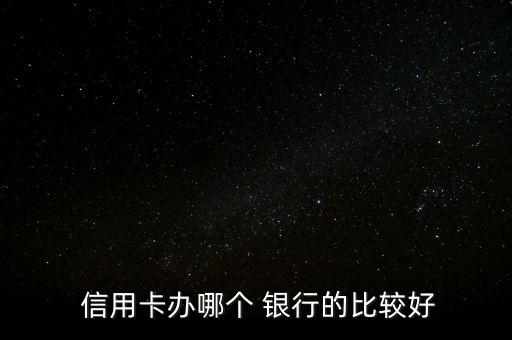  信用卡辦哪個 銀行的比較好