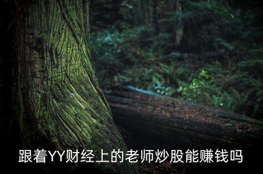 跟著YY財(cái)經(jīng)上的老師炒股能賺錢(qián)嗎