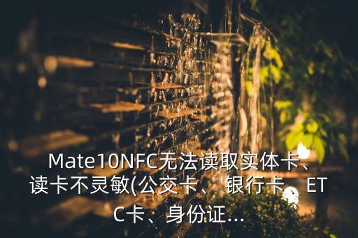 Mate10NFC無法讀取實體卡、讀卡不靈敏(公交卡、 銀行卡、ETC卡、身份證...