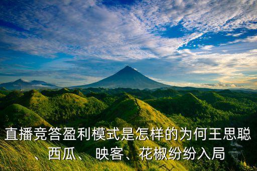 直播競答盈利模式是怎樣的為何王思聰、西瓜、 映客、花椒紛紛入局