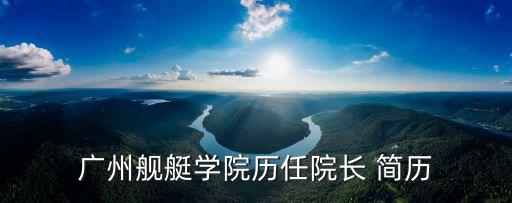 廣州艦艇學(xué)院歷任院長 簡(jiǎn)歷