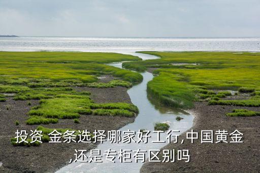 各銀行金條對比,銀行金條規(guī)格及價(jià)格