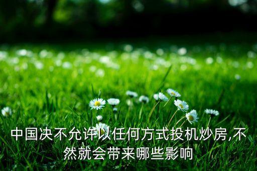 中國決不允許以任何方式投機(jī)炒房,不然就會(huì)帶來哪些影響