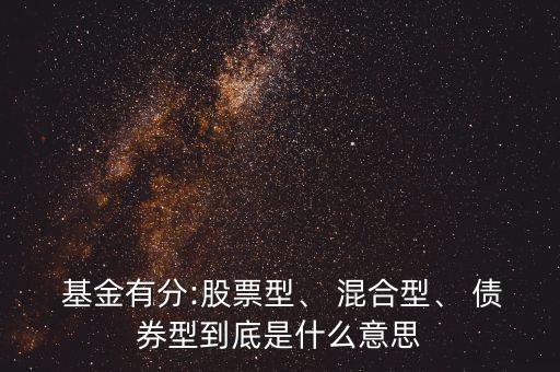  基金有分:股票型、 混合型、 債券型到底是什么意思