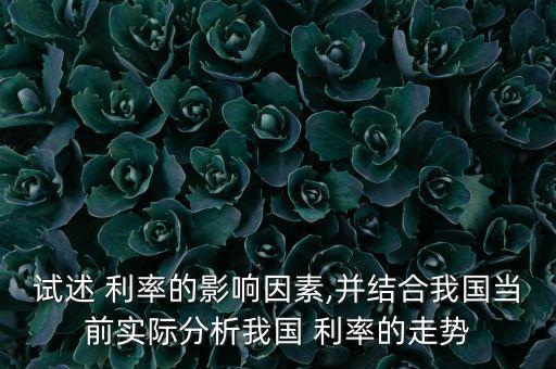試述 利率的影響因素,并結(jié)合我國當(dāng)前實際分析我國 利率的走勢