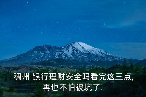  稠州 銀行理財(cái)安全嗎看完這三點(diǎn),再也不怕被坑了!