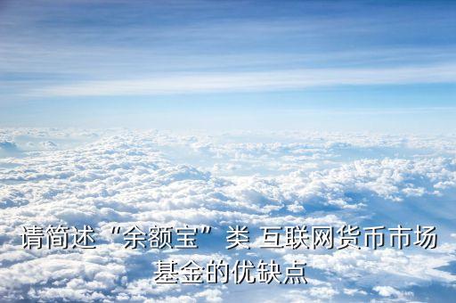 請簡述“余額寶”類 互聯(lián)網(wǎng)貨幣市場 基金的優(yōu)缺點(diǎn)