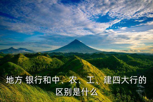 地方 銀行和中、農(nóng)、工、建四大行的區(qū)別是什么