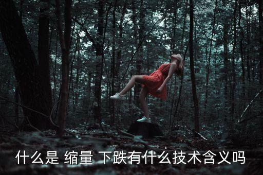 什么是 縮量 下跌有什么技術含義嗎
