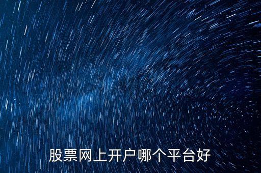 股票網(wǎng)上開戶哪個(gè)平臺(tái)好