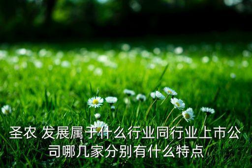 圣農(nóng) 發(fā)展屬于什么行業(yè)同行業(yè)上市公司哪幾家分別有什么特點