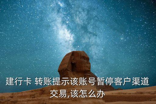 建行卡 轉(zhuǎn)賬提示該賬號(hào)暫?？蛻羟澜灰?該怎么辦