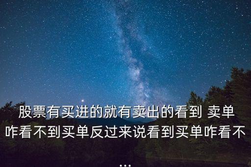  股票有買進(jìn)的就有賣出的看到 賣單咋看不到買單反過(guò)來(lái)說(shuō)看到買單咋看不...