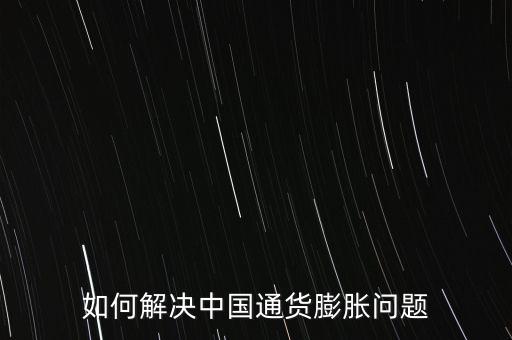 如何解決中國(guó)通貨膨脹問題