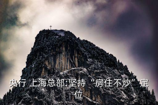 央行 上海總部:堅持“房住不炒”定位