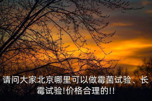 請(qǐng)問(wèn)大家北京哪里可以做霉菌試驗(yàn)、長(zhǎng)霉試驗(yàn)!價(jià)格合理的!!