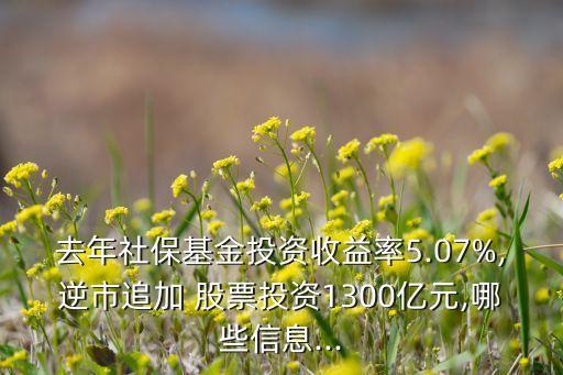 去年社?；鹜顿Y收益率5.07%,逆市追加 股票投資1300億元,哪些信息...