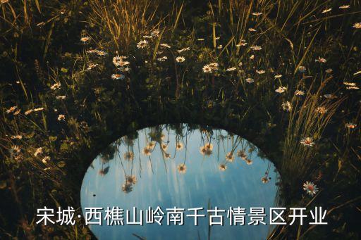  宋城·西樵山嶺南千古情景區(qū)開(kāi)業(yè)