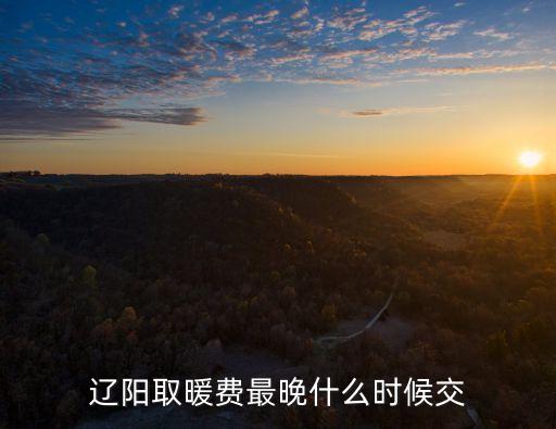 遼陽取暖費(fèi)最晚什么時(shí)候交